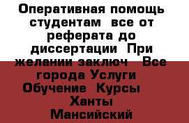 Оперативная помощь студентам: все от реферата до диссертации. При желании заключ - Все города Услуги » Обучение. Курсы   . Ханты-Мансийский